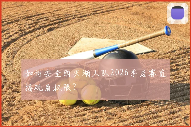 如何安全购买湖人队2026季后赛直播观看权限?